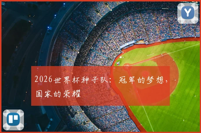 2026世界杯种子队:冠军的梦想,国家的荣耀